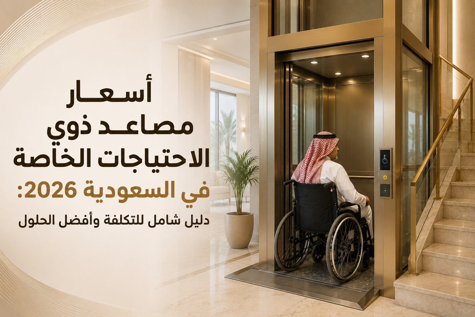 صمم مصعدك بنفسك 2 أسعار مصاعد ذوي الاحتياجات الخاصة في السعودية 2026: دليل شامل للتكلفة وأفضل الحلول